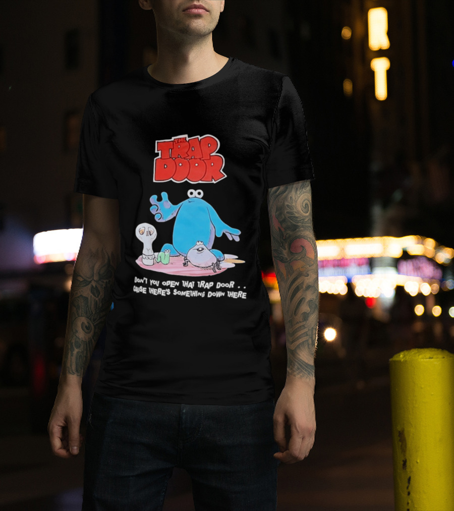 The Trap Door Don't You Open That Trap Door Cause There's Something Down There TV Characters T-Shirt