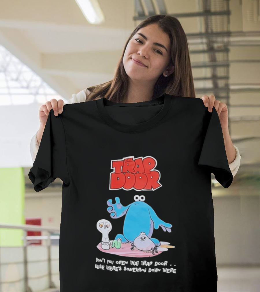 The Trap Door Don't You Open That Trap Door Cause There's Something Down There TV Characters T-Shirt