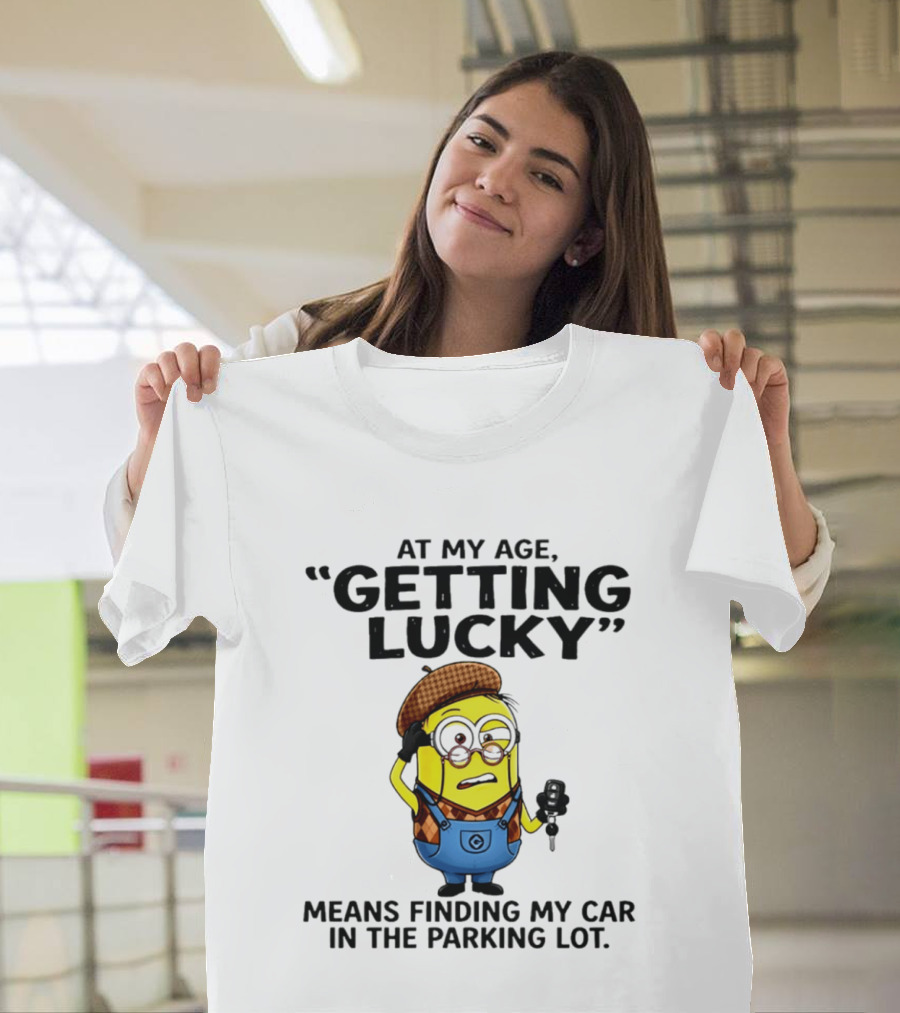 At My Age Getting Lucky Means Finding My Car In The Parking Lot Minion T-Shirt