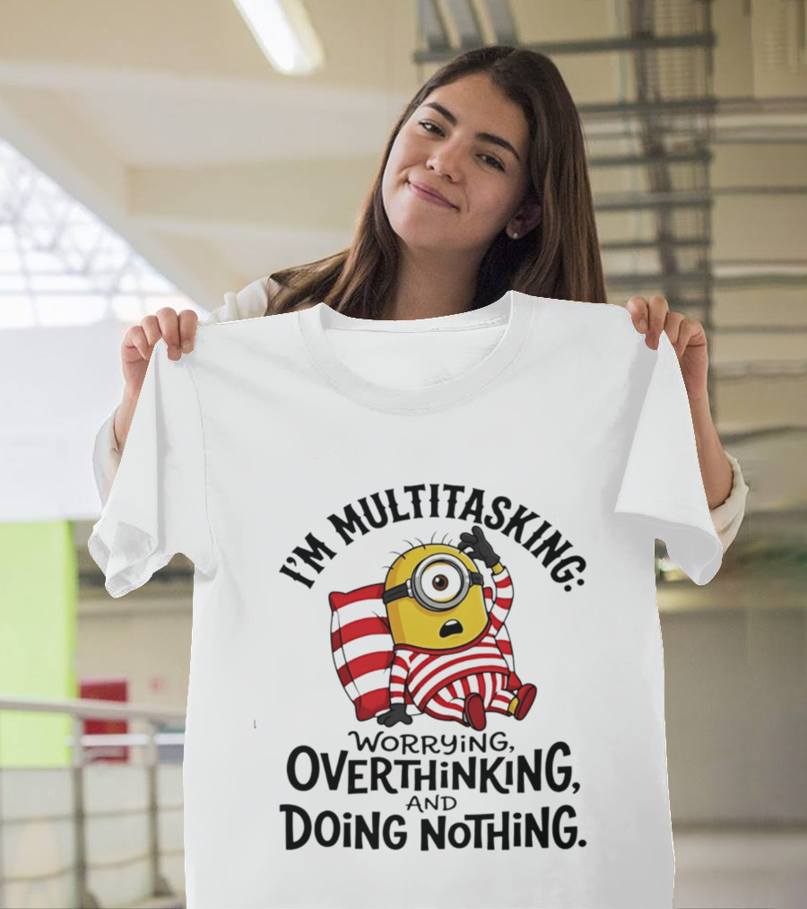I'm Multitasking Worrying Overthinking Doing Nothing Minion T-Shirt