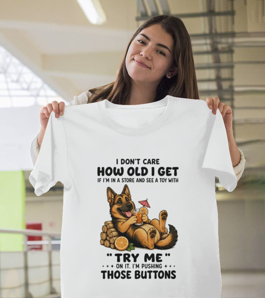 I Don't Care How Old I Get Toy Try Me Buttons German Shepherd Relaxing With Drink T-Shirt