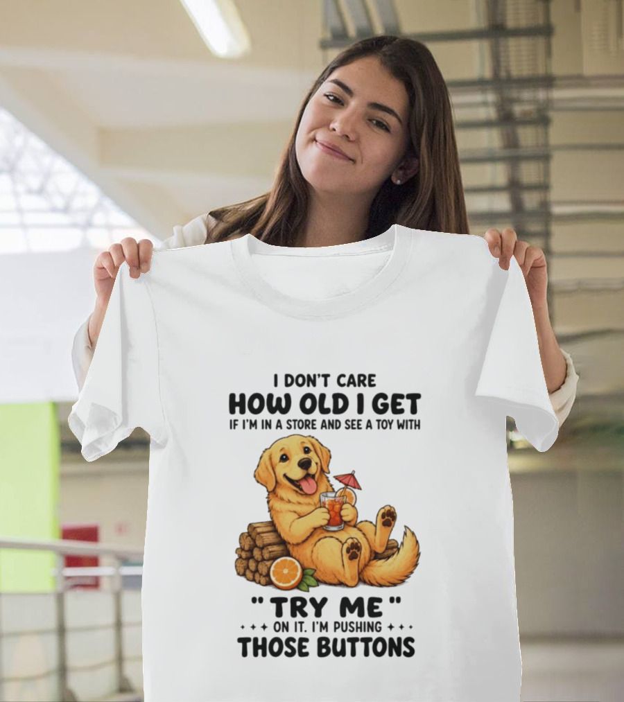 Golden Retriever I Don't Care How Old I Get Try Me I'm Pushing Those Buttons T-Shirt