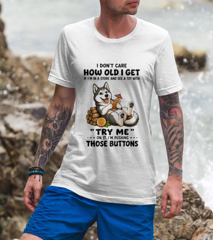 I Don't Care How Old I Get Husky Dog Try Me Pushing Those Buttons T-Shirt
