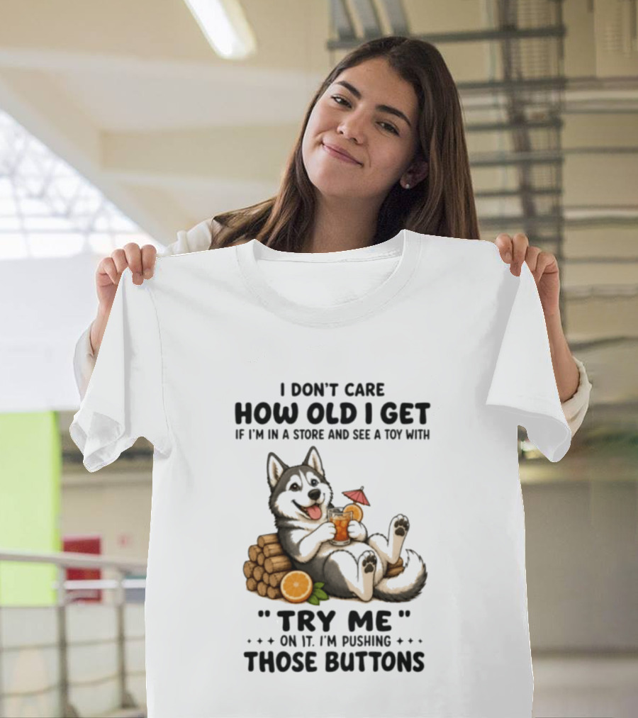 I Don't Care How Old I Get Husky Dog Try Me Pushing Those Buttons T-Shirt