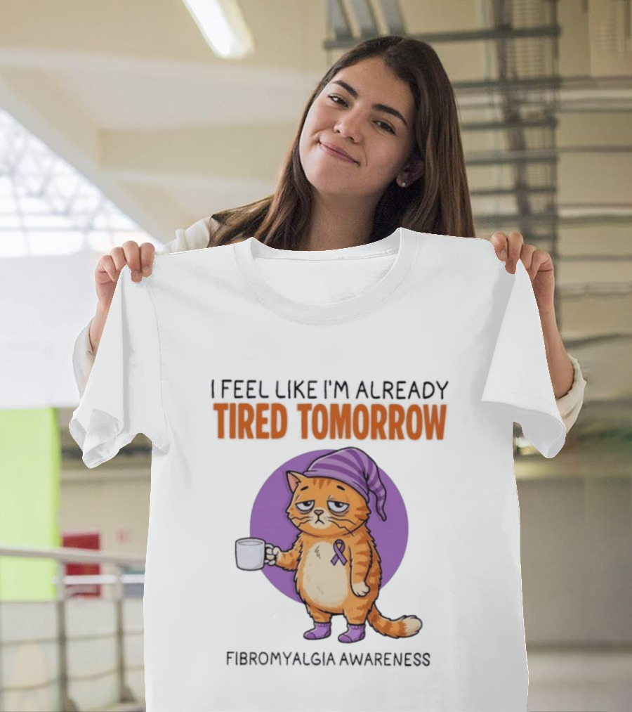 I Feel Like I'm Already Tired Tomorrow Cat Fibromyalgia Awareness T-Shirt