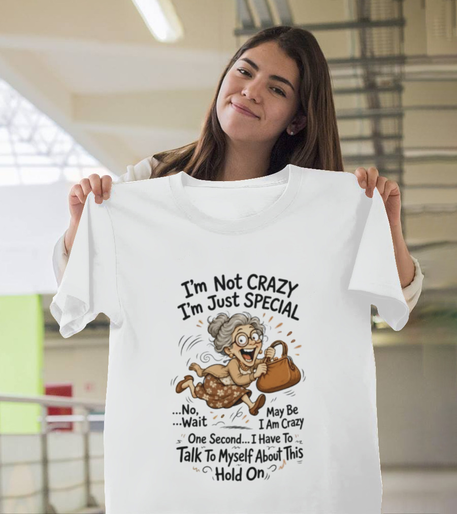 I'm Not Crazy I'm Just Special Maybe I Am Crazy Talk To Myself Grandma Wait One Second Hold On T-Shirt