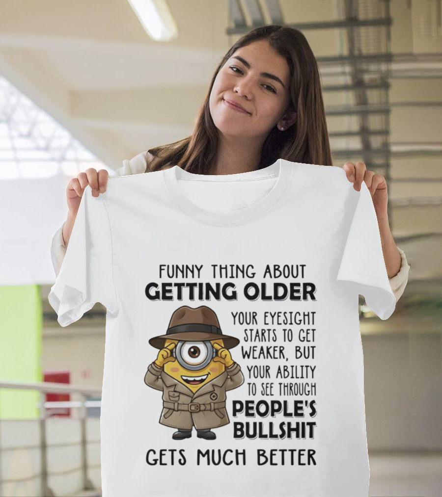 Funny Thing About Getting Older Your Eyesight Starts Weaker Ability See Through People's Bullshit Gets Better Minion Spy T-Shirt