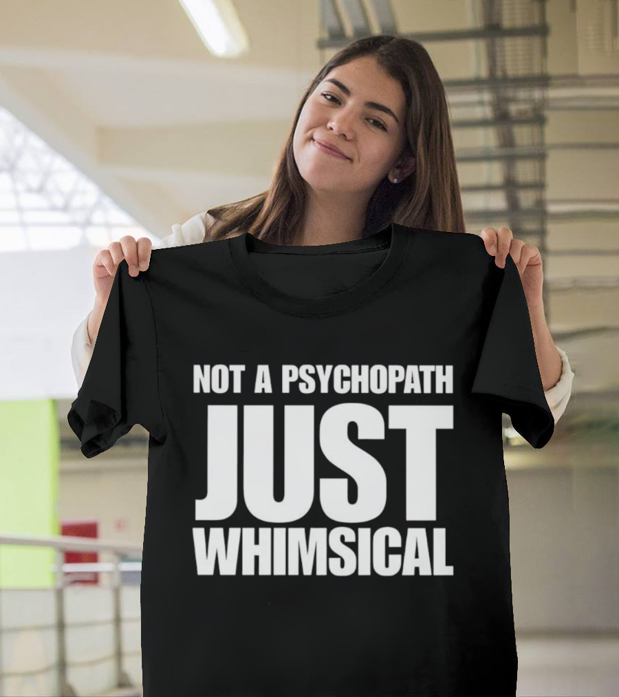 Not A Psychopath Just Whimsical Fun T-Shirt