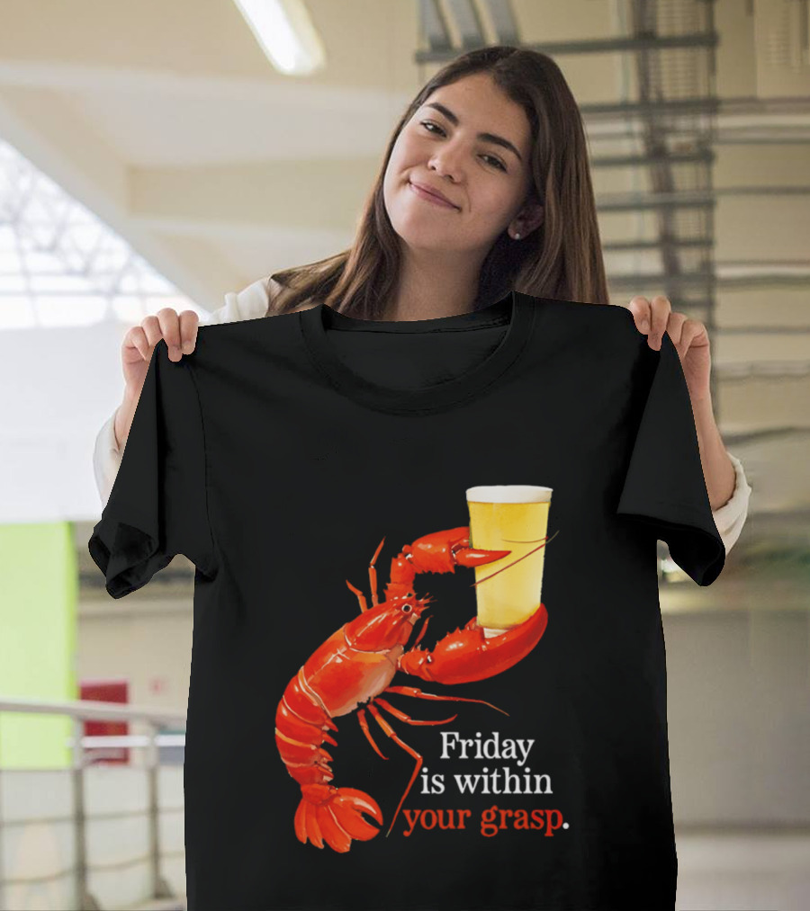 Friday Is Within Your Grasp Lobster Holding Beer T-Shirt