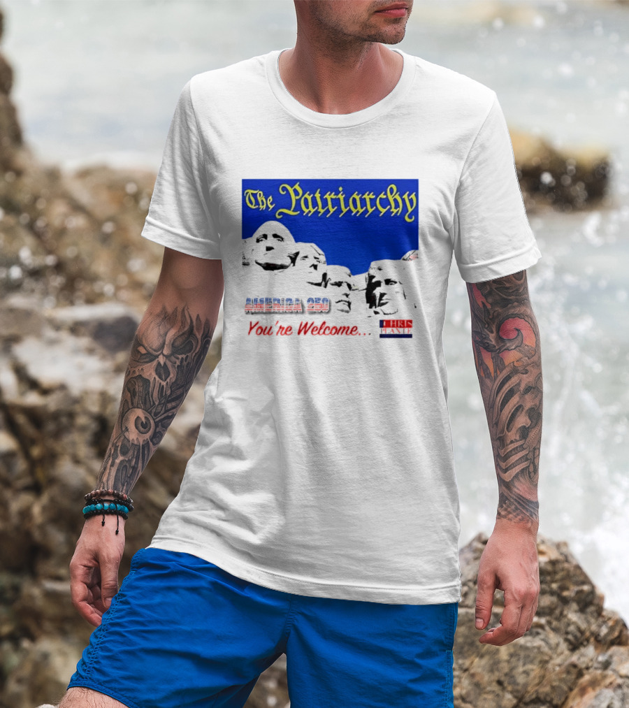 The Patriarchy America 250 You're Welcome Mount Rushmore T-Shirt