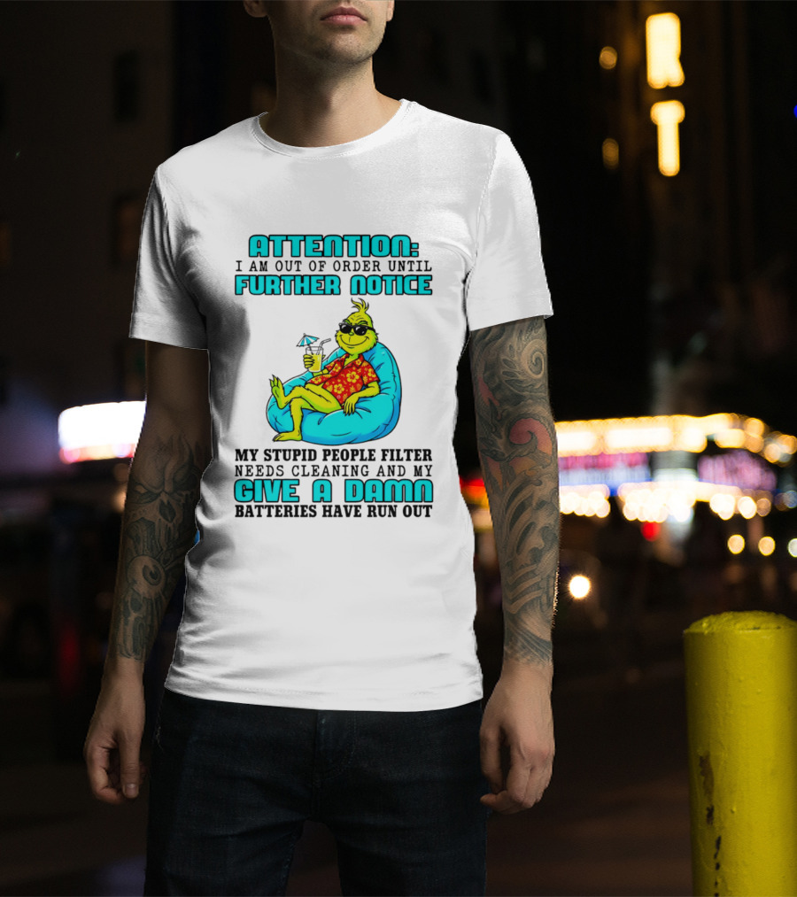 Attention I Am Out Of Order Until Further Notice My Stupid People Filter Green Grinch Give A Damn Batteries Have Run Out T-Shirt