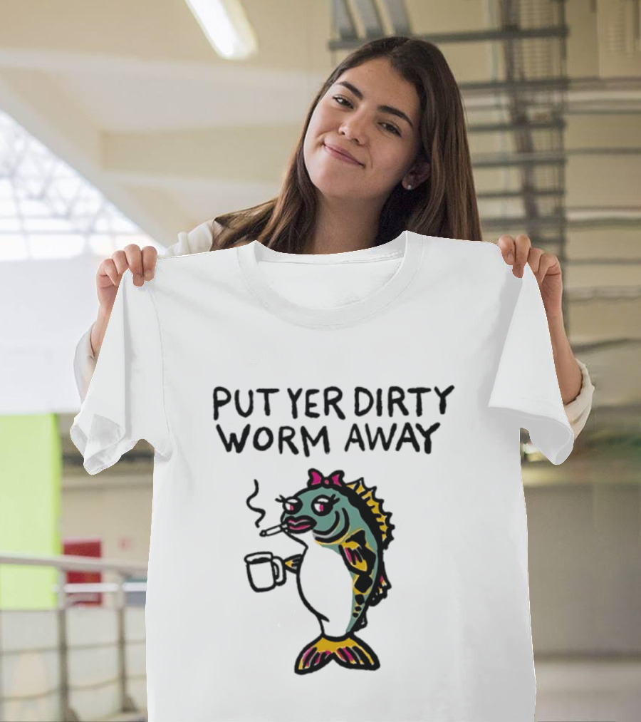 Put Yer Dirty Worm Away Fish Smoking Coffee Fun T-Shirt