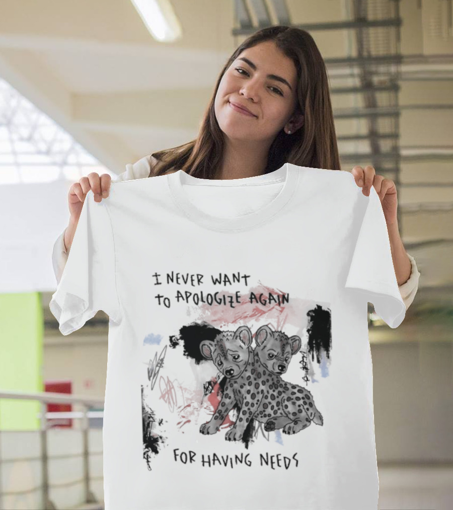 Hyena I Never Want To Apologize Again For Having Needs T-Shirt