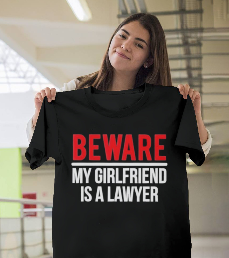 Beware My Girlfriend Is A Lawyer Warning T-Shirt
