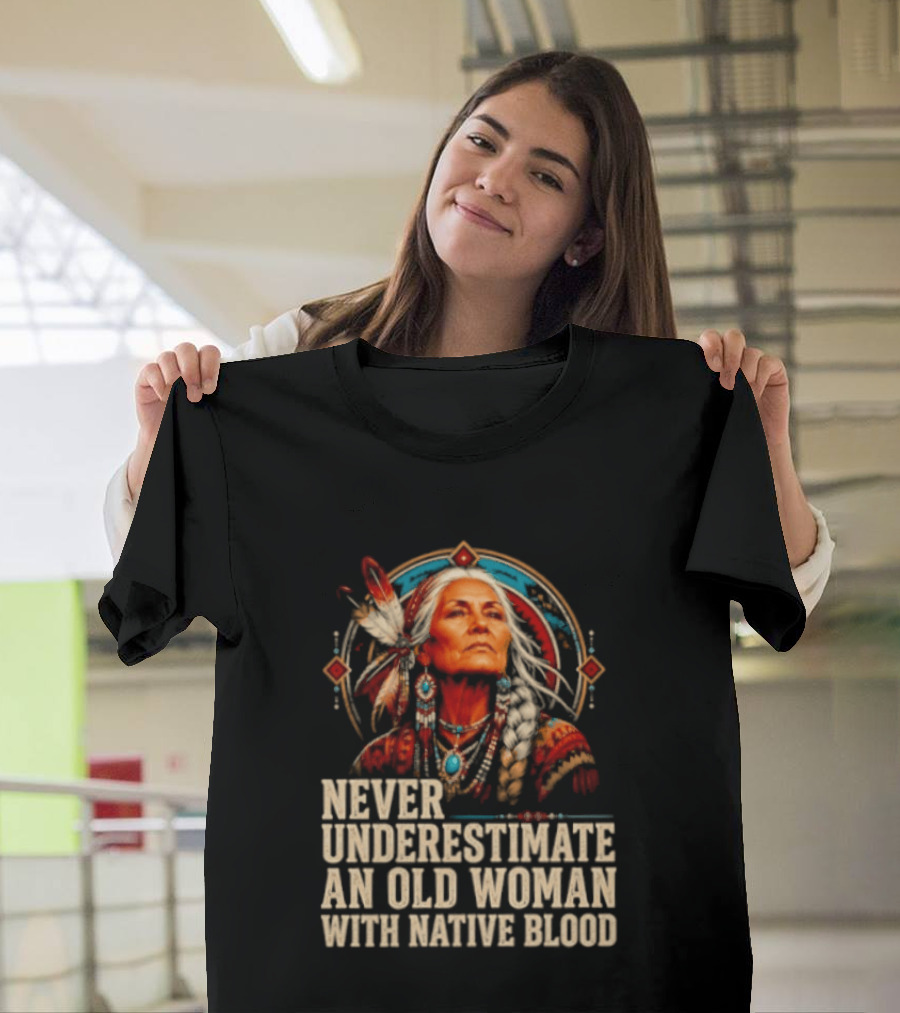 Never Underestimate An Old Woman With Native Blood T-Shirt