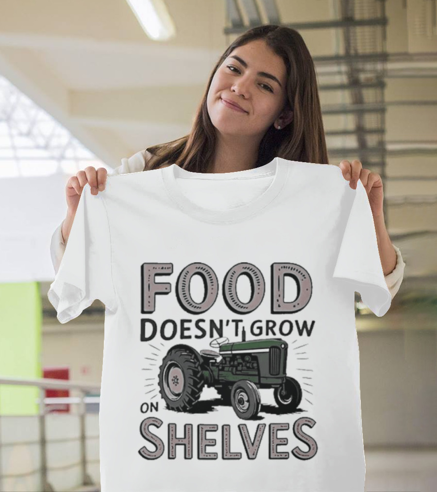 Food Doesn't Grow On Shelves Tractor Farming T-Shirt