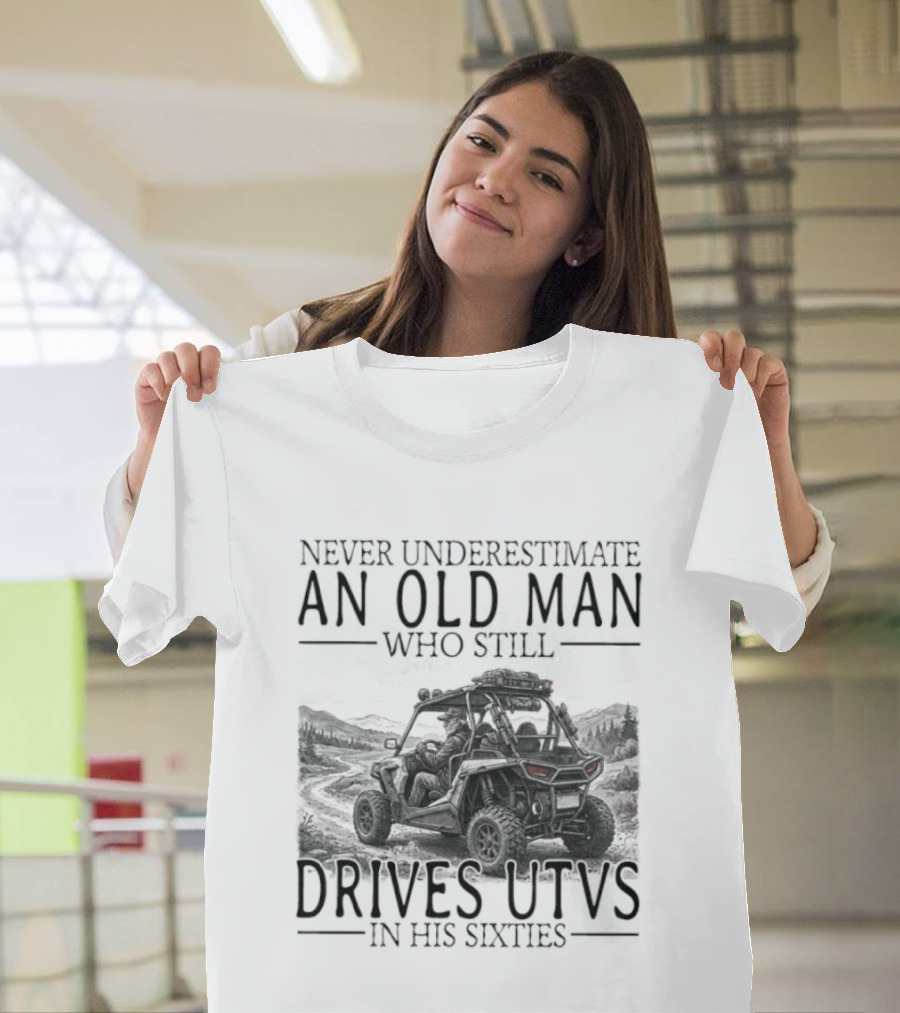 Never Underestimate An Old Man Who Drives UTVs In His Sixties 2026 T-Shirt