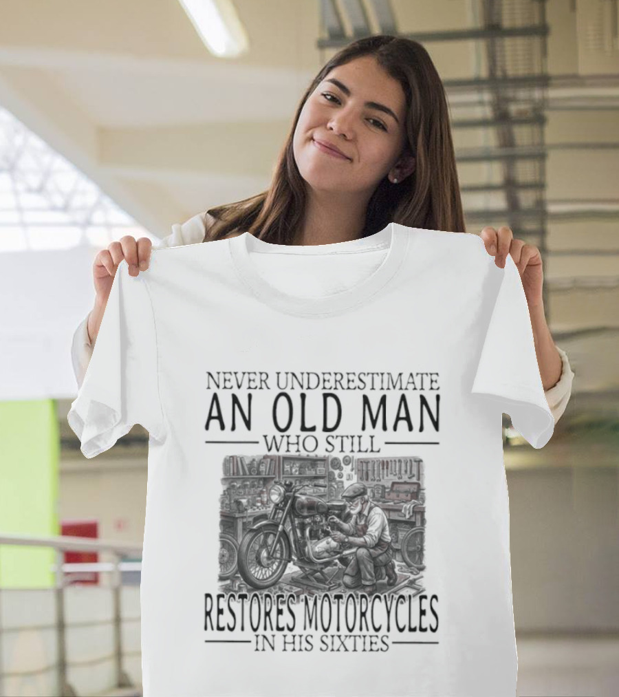 Never Underestimate An Old Man Who Still Restores Motorcycles In His Sixties 2026 T-Shirt
