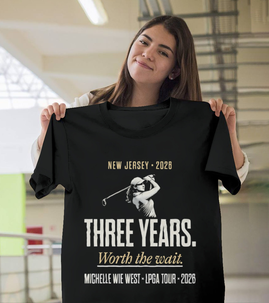 New Jersey 2026 Michelle Wie West LPGA Tour Three Years Worth The Wait T-Shirt