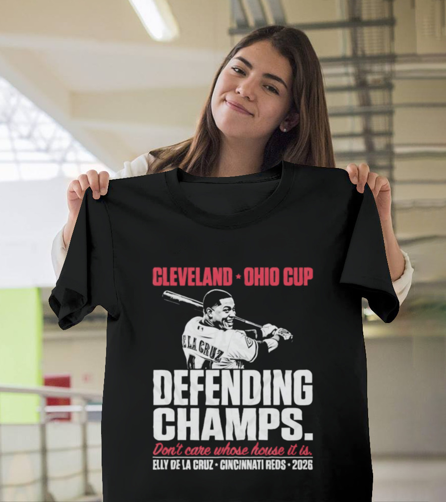 Elly De La Cruz Cincinnati Reds Defending Champs Cleveland Ohio Cup 2026 Don't Care Whose House It Is T-Shirt