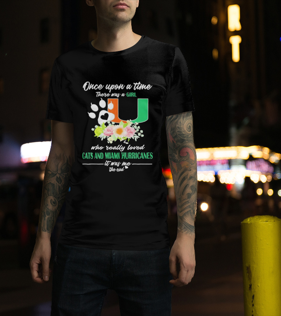 Once Upon A Time There Was A Girl Who Really Loved Cats And Miami Hurricanes It Was Me The End T-Shirt