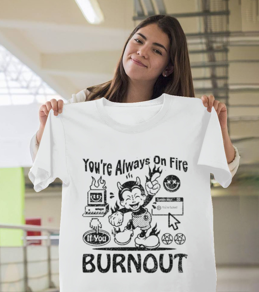 You're Always On Fire If You Burnout System Error Devil Warning T-Shirt