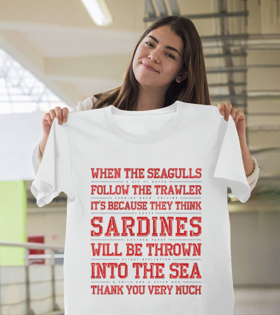 When The Seagulls Follow The Trawler Sardines Will Be Thrown Into The Sea T-Shirt