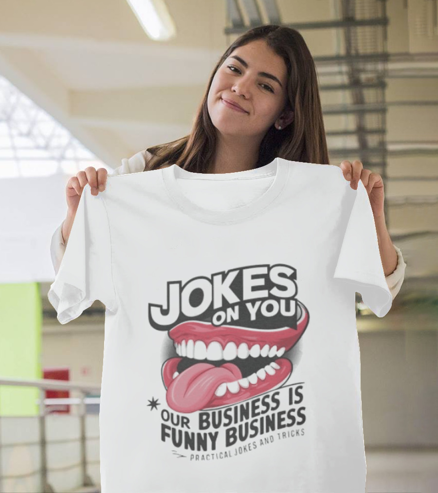 Jokes On You Our Business Is Funny Business Practical Jokes And Tricks T-Shirt