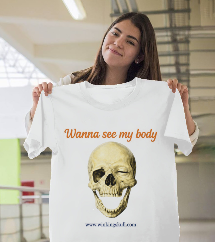 Wanna See My Body Skull Wwwwithatwistcom T-Shirt