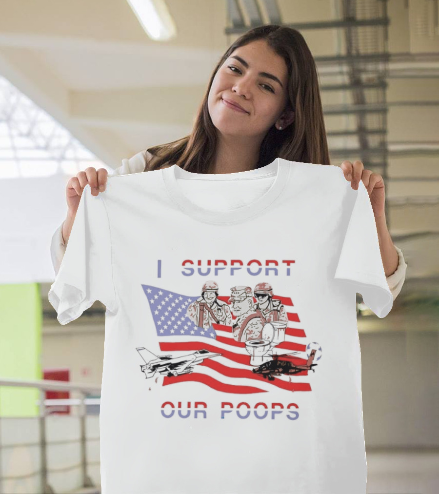 I Support Our Poops Military Satire American Flag Political Humor Toilet Protest Fighter Jet Helicopter 2026 Global Affairs Commentary T-Shirt