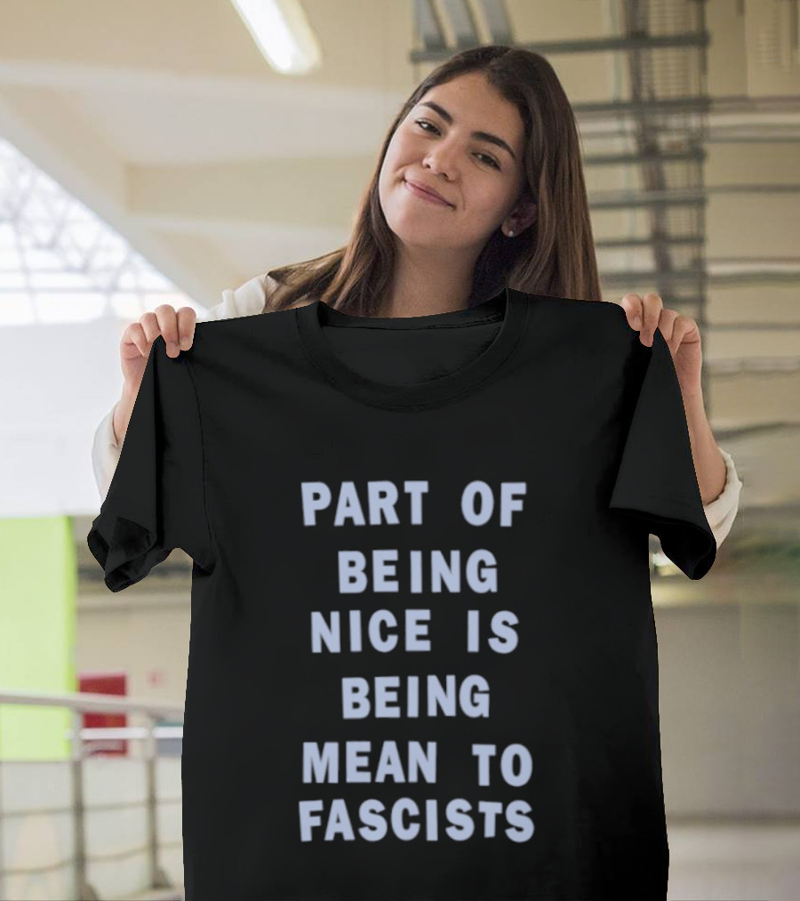Part Of Being Nice Is Being Mean To Fascists T-Shirt