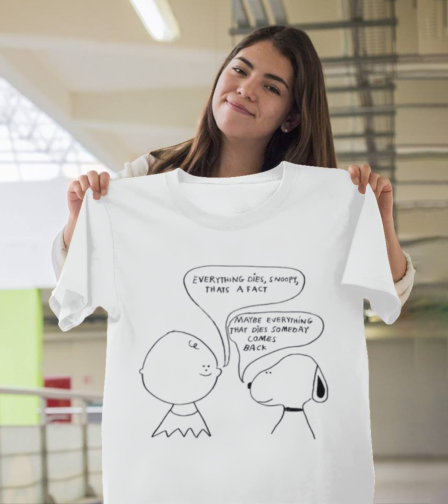 Everything Dies Snoopy That's A Fact Maybe Everything Comes Back Charlie Brown T-Shirt