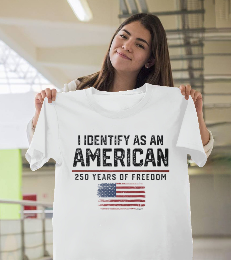 I Identify As An American Flag 250 Years Of Freedom T-Shirt
