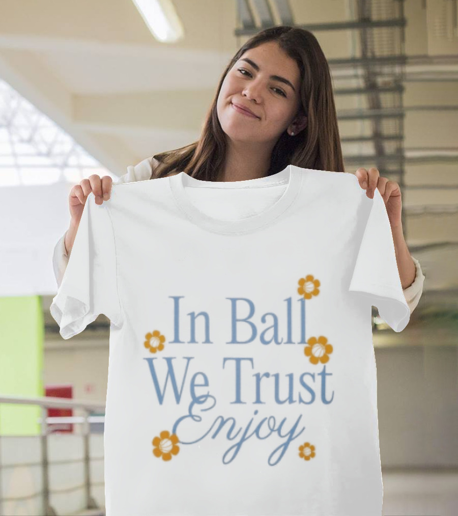 In Ball We Trust Enjoy With Floral Accents T-Shirt