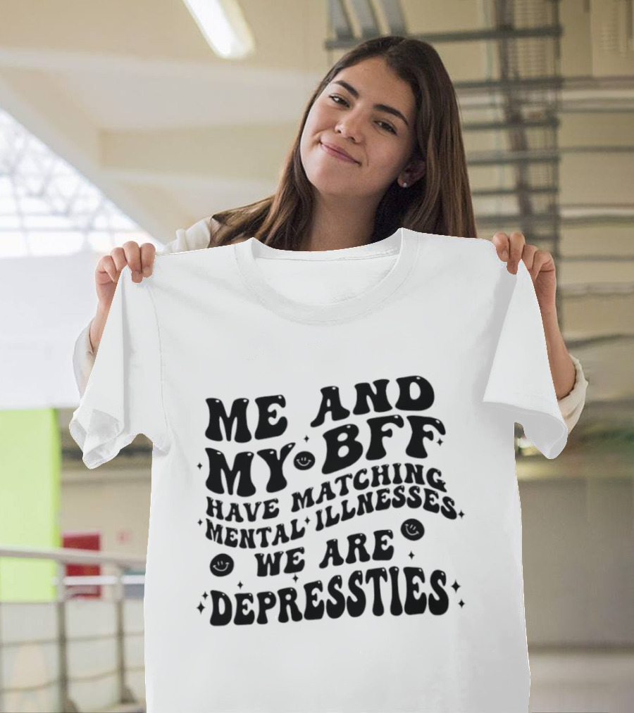 Me And My BFF Have Matching Mental Illnesses We Are Depressties T-Shirt