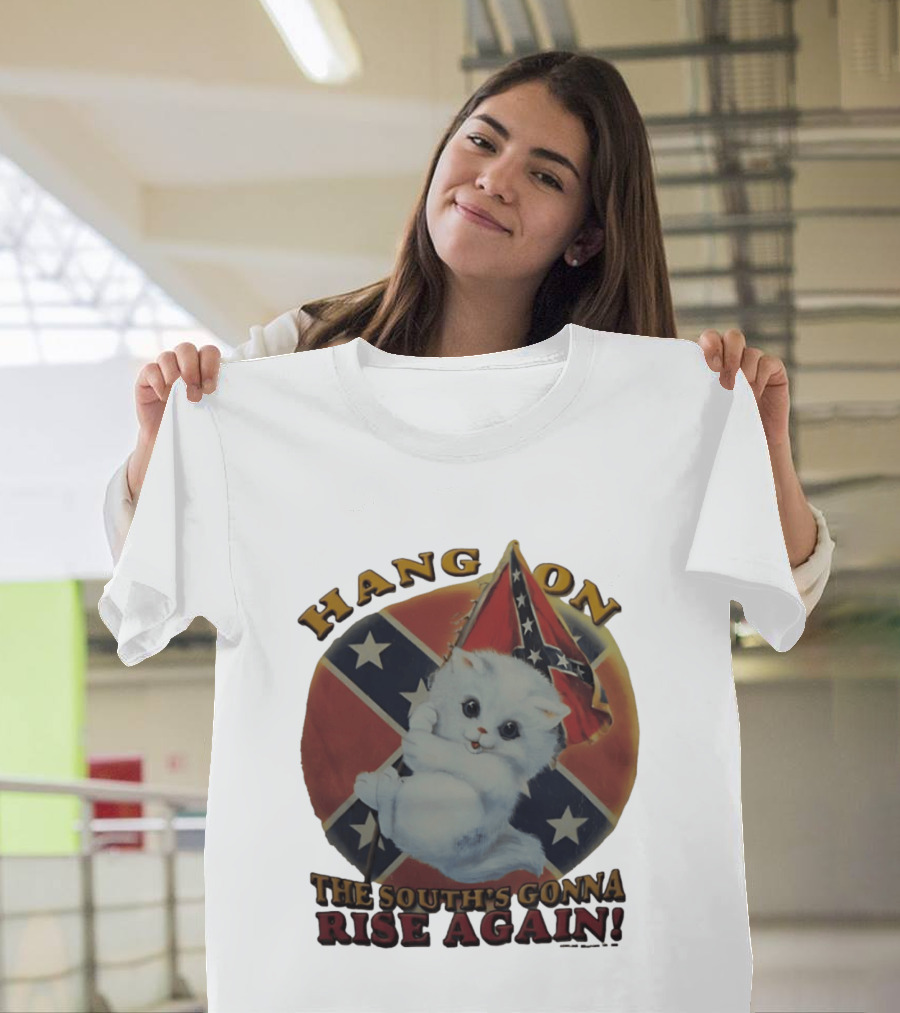 Hang On Rebel Kitten The South's Gonna Rise Again T-Shirt