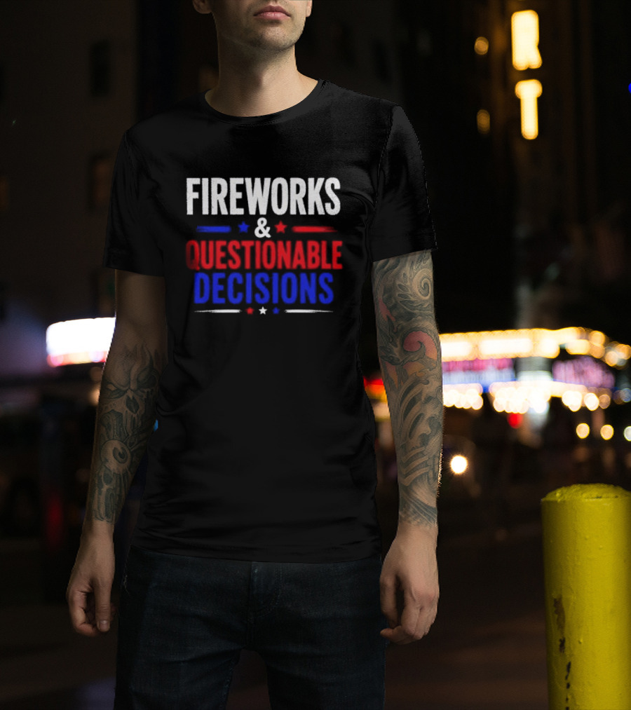 Fireworks And Questionable Decisions 4th Of July Celebration Stars And Stripes T-Shirt