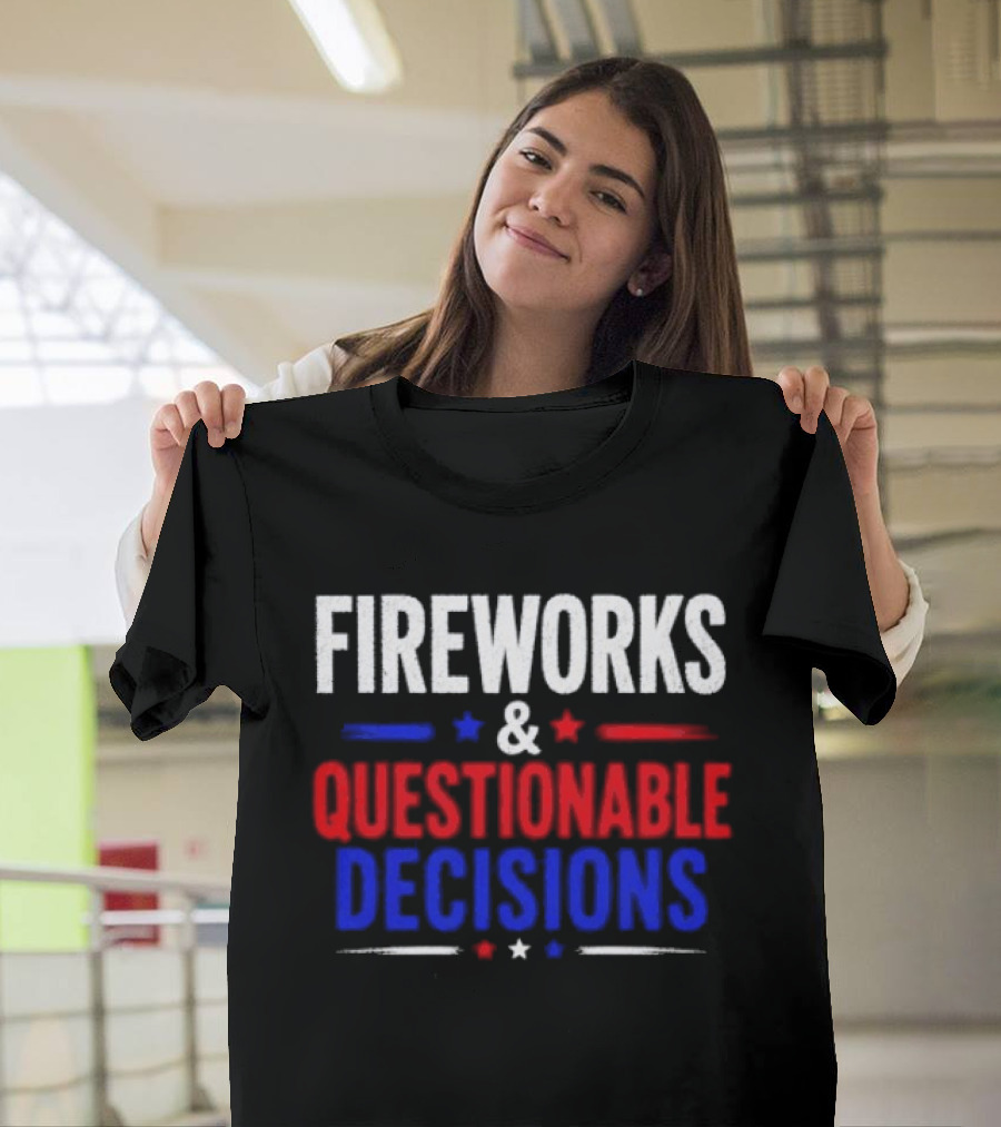 Fireworks And Questionable Decisions 4th Of July Celebration Stars And Stripes T-Shirt