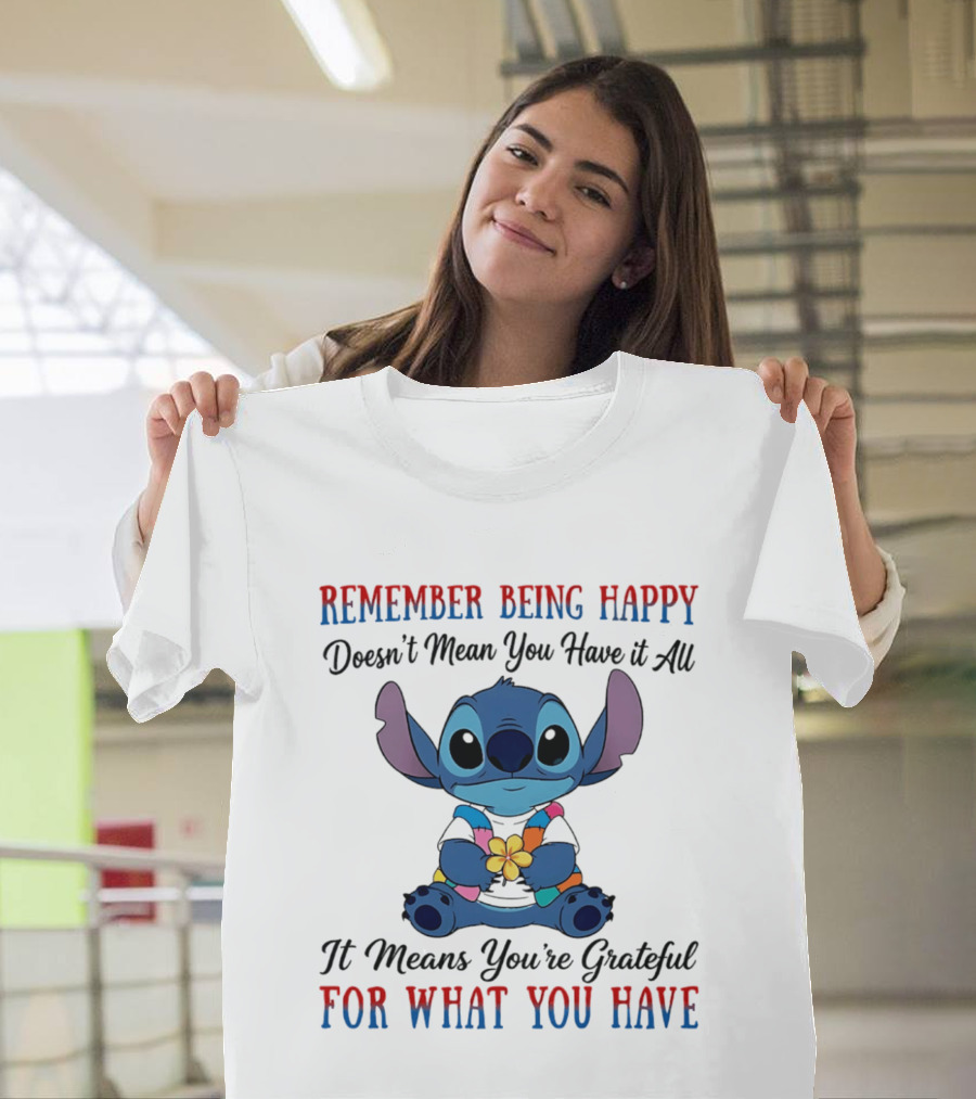 Remember Being Happy Doesn't Mean You Have It All It Means You're Grateful For What You Have Stitch T-Shirt
