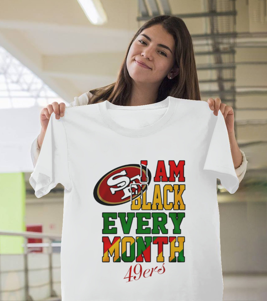 San Francisco 49ers I Am Black Every Month 49ers T-Shirt