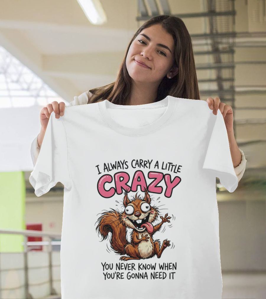I Always Carry A Little Crazy Cartoon Squirrel You Never Know When T-Shirt