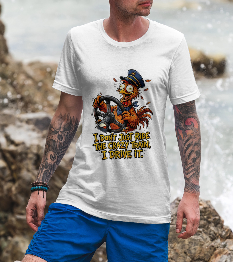 Funny Cartoon Chicken Conductor I Don't Just Ride The Crazy Train I Drive It T-Shirt