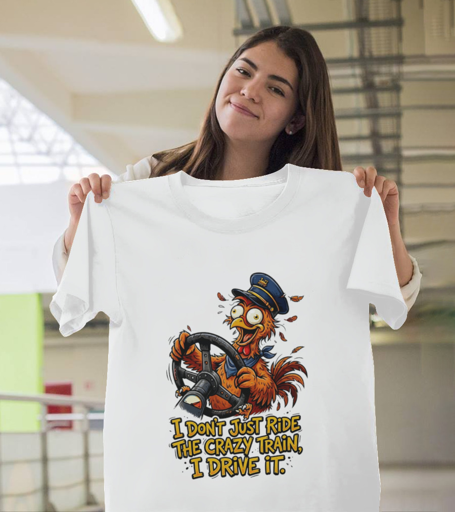 Funny Cartoon Chicken Conductor I Don't Just Ride The Crazy Train I Drive It T-Shirt