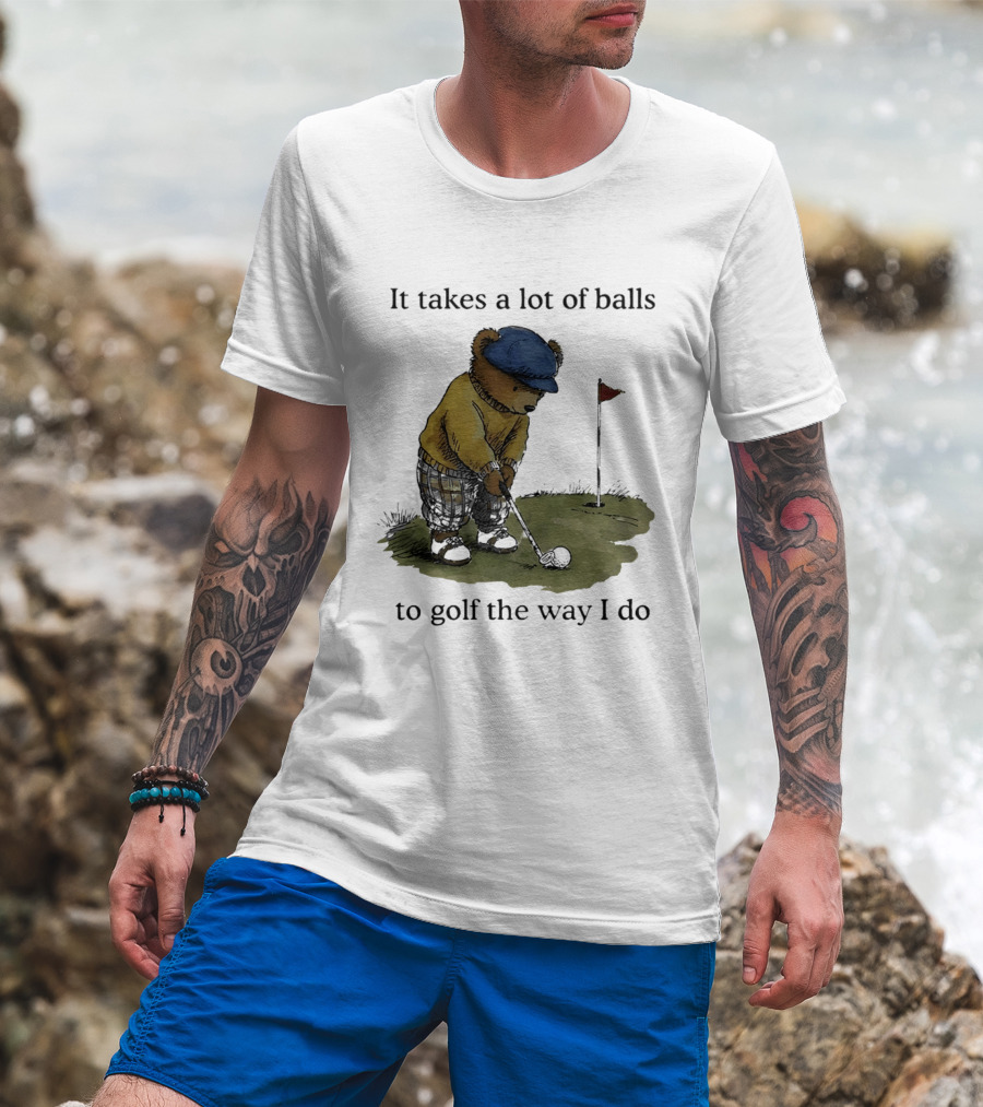 It Takes A Lot Of Balls To Golf The Way I Do Bear Golfing T-Shirt