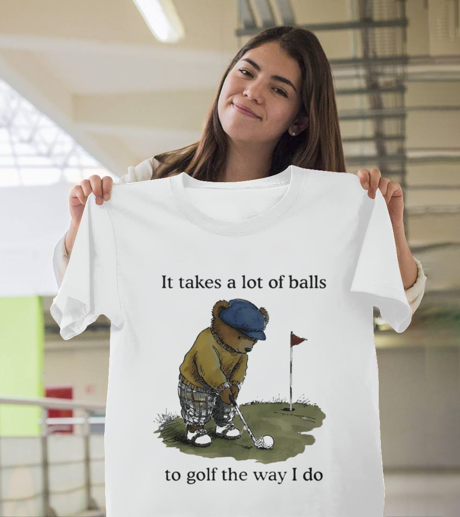 It Takes A Lot Of Balls To Golf The Way I Do Bear Golfing T-Shirt