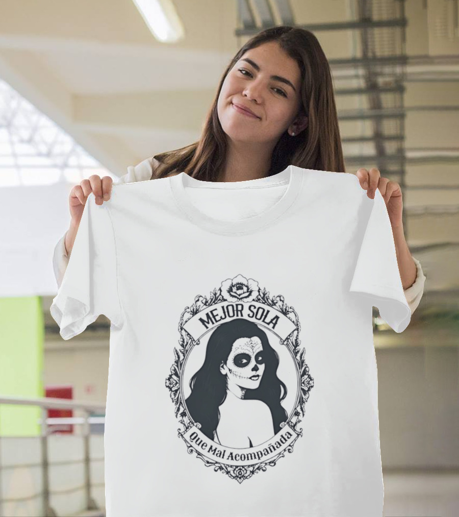 Mejor Sola Que Mal Acompanada Skull Woman Day Of The Dead T-Shirt