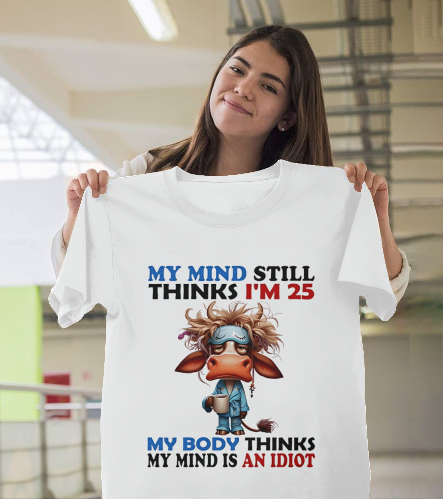 My Mind Still Thinks I'm 25 My Body Thinks My Mind Is An Idiot Coffee Sleepy Cow Pajamas T-Shirt