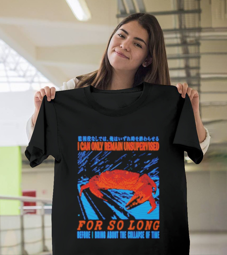 Crab I Can Only Remain Unsupervised For So Long Before I Bring About The Collapse Of Time T-Shirt
