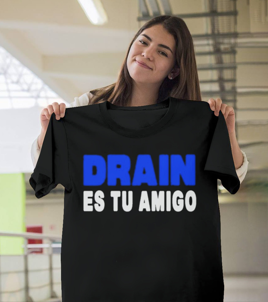 Drain Es Tu Amigo T-Shirt