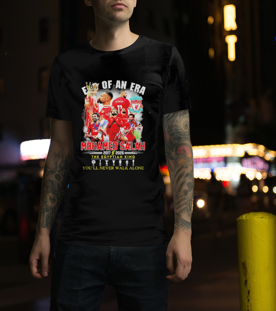 End Of An Era Liverpool Football Club Mohamed Salah 2017 2026 The Egyptian King You'll Never Walk Alone T-Shirt
